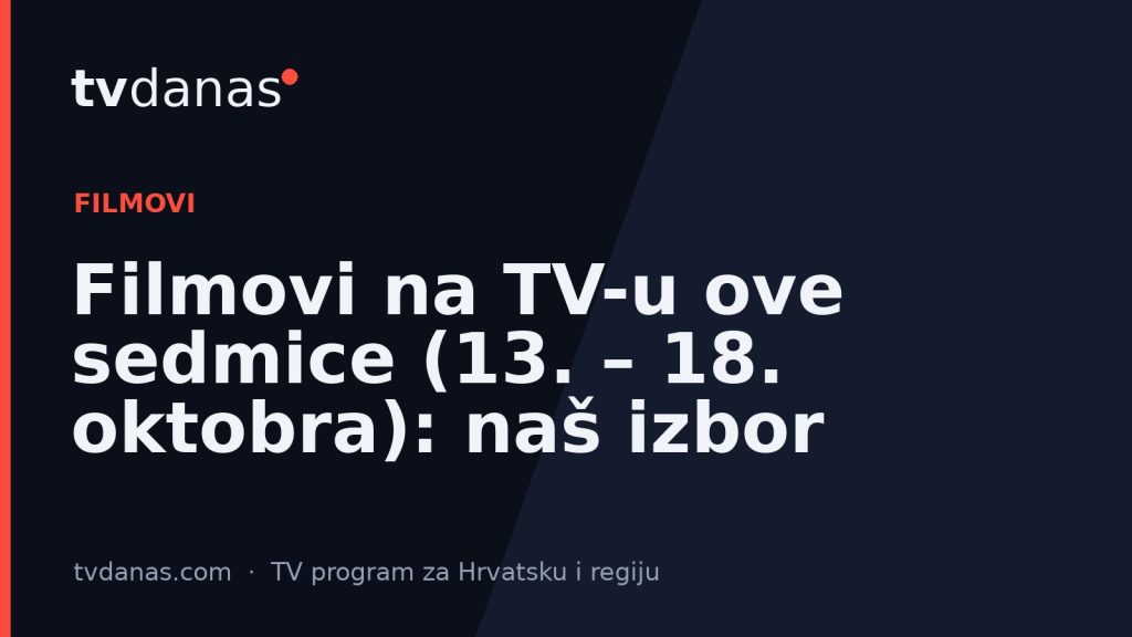 Filmovi na TV-u ove sedmice (13. – 18. oktobra): naš izbor