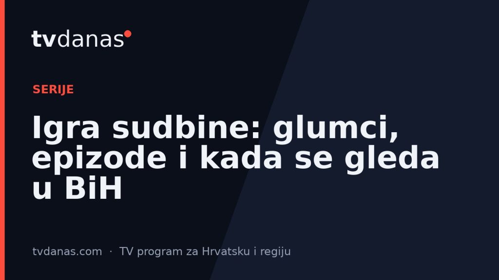 Igra sudbine: glumci, epizode i kada se gleda u BiH