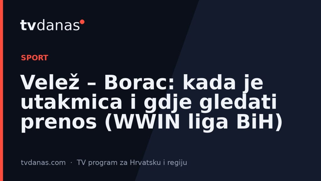 Velež – Borac: kada je utakmica i gdje gledati prenos (WWIN liga BiH)