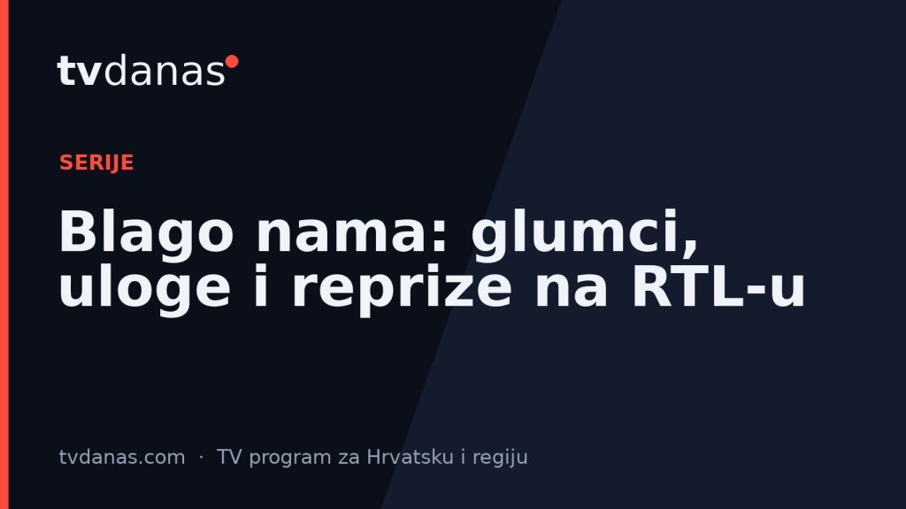 Blago nama: glumci, uloge i reprize na RTL-u