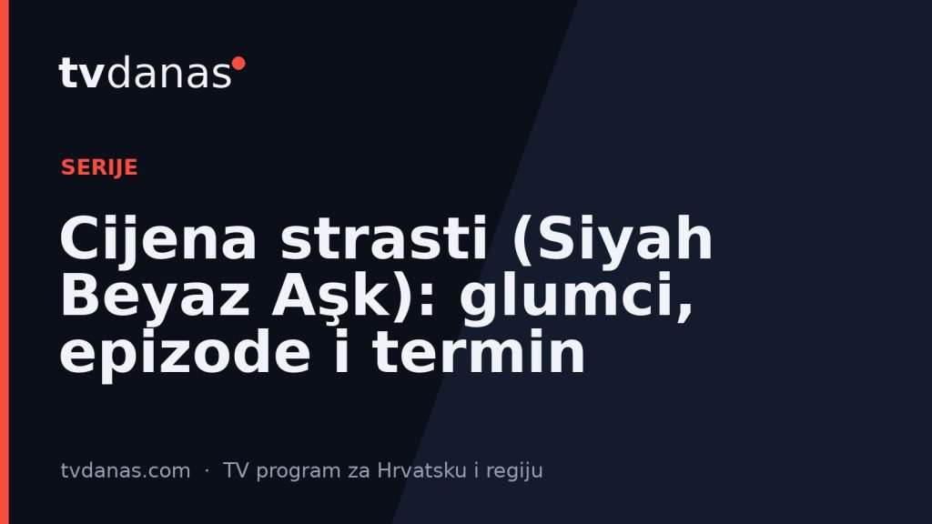 Cijena strasti (Siyah Beyaz Aşk): glumci, epizode i termin
