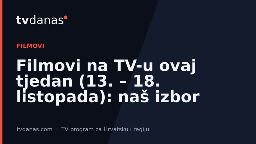 Filmovi na TV-u ovaj tjedan (13. – 18. listopada): naš izbor