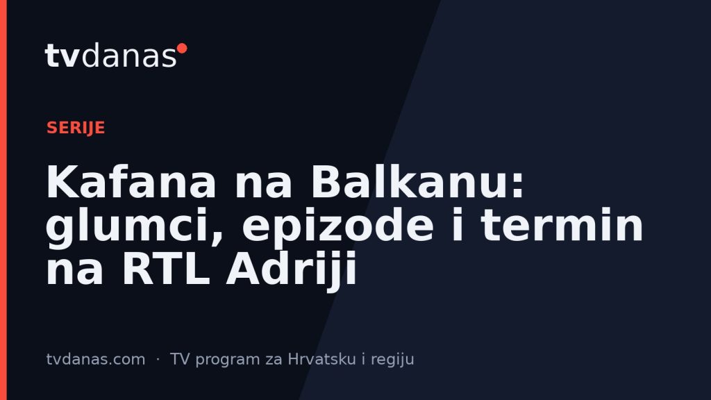Kafana na Balkanu: glumci, epizode i termin na RTL Adriji