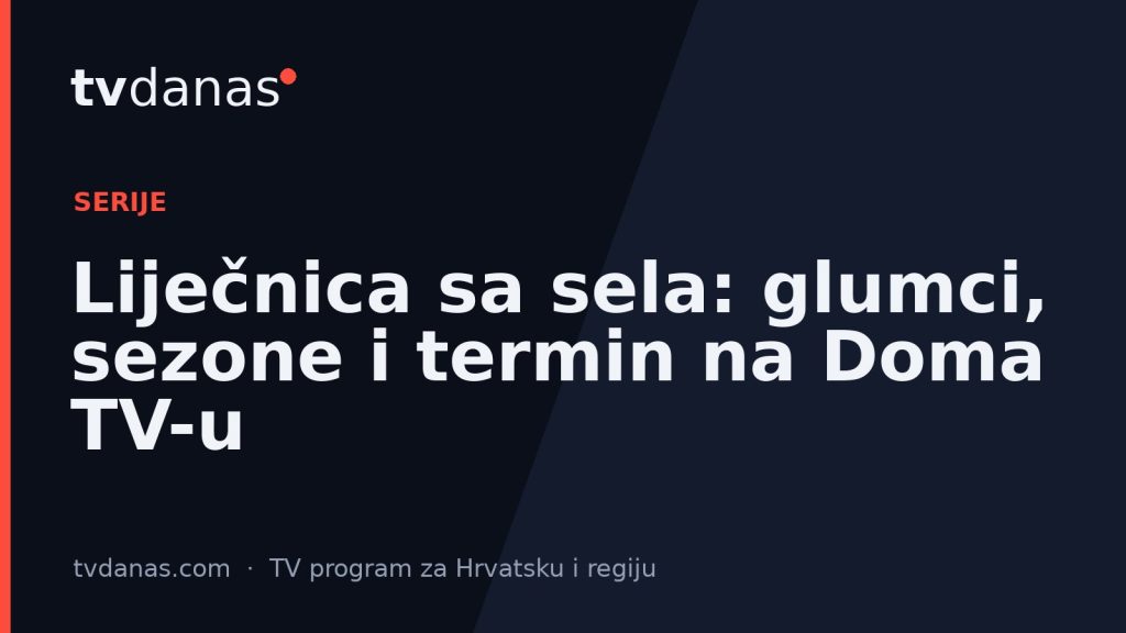 Liječnica sa sela: glumci, sezone i termin na Doma TV-u