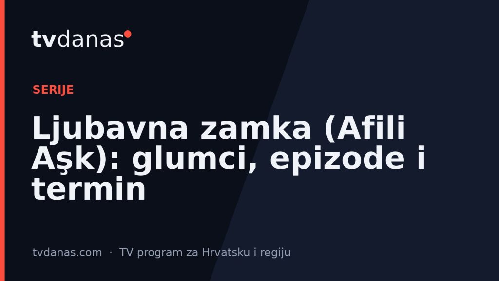 Ljubavna zamka (Afili Aşk): glumci, epizode i termin