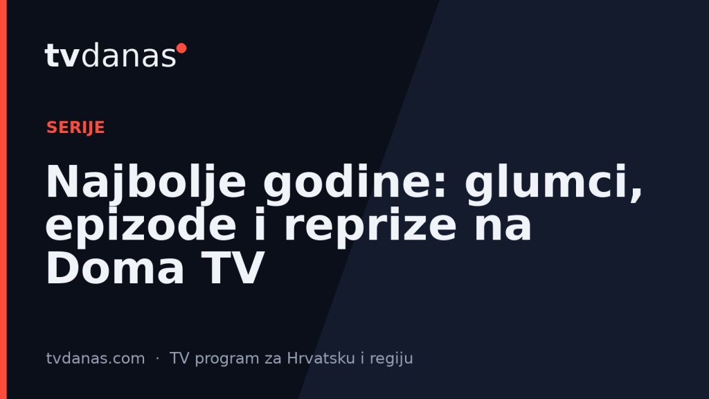 Najbolje godine: glumci, epizode i reprize na Doma TV