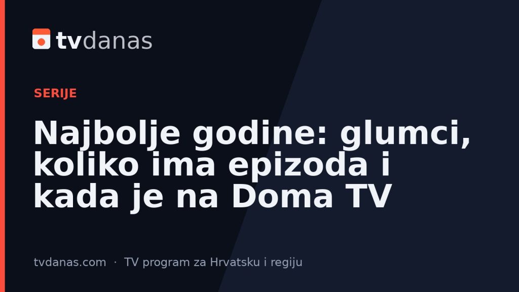 Najbolje godine: glumci, koliko ima epizoda i kada je na Doma TV