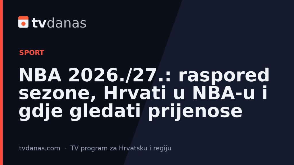 NBA 2026./27.: raspored sezone, Hrvati u NBA-u i gdje gledati prijenose