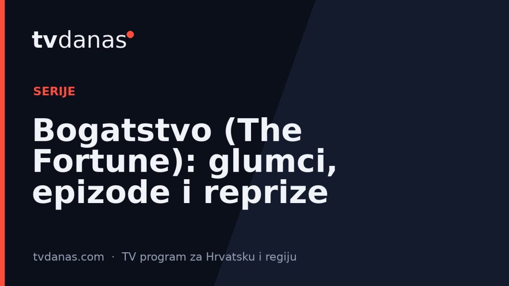 Bogatstvo (The Fortune): glumci, epizode i reprize