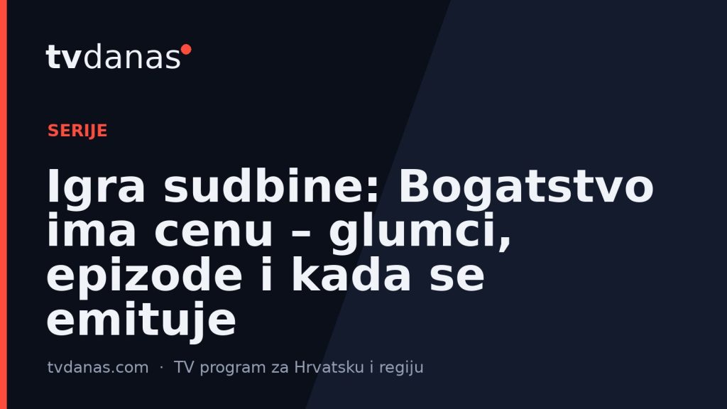 Igra sudbine: Bogatstvo ima cenu – glumci, epizode i kada se emituje