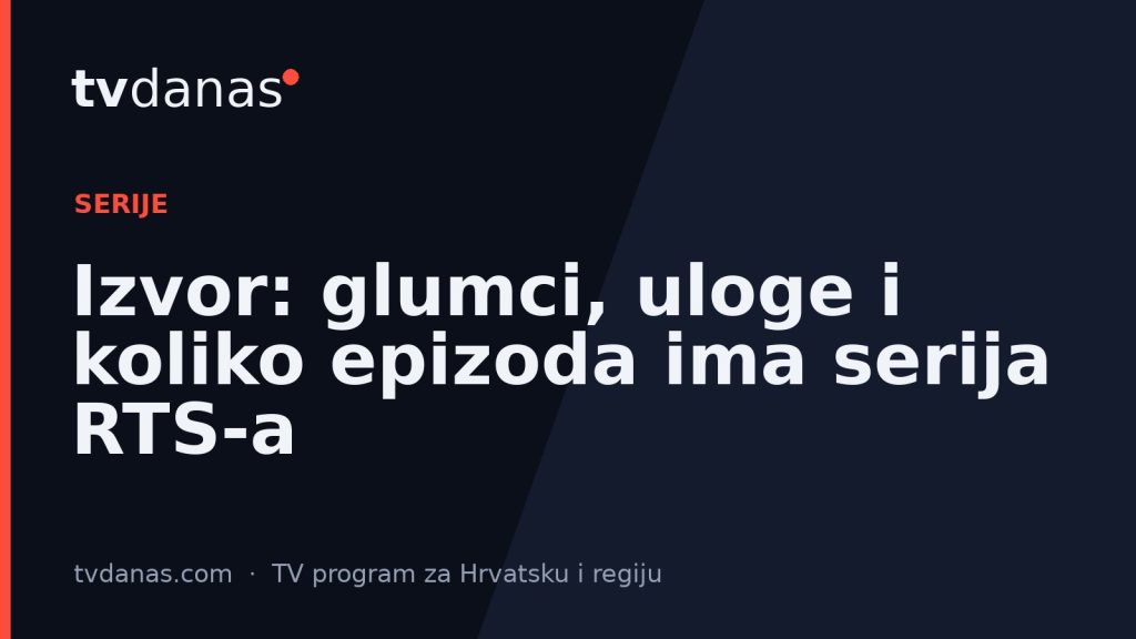 Izvor: glumci, uloge i koliko epizoda ima serija RTS-a