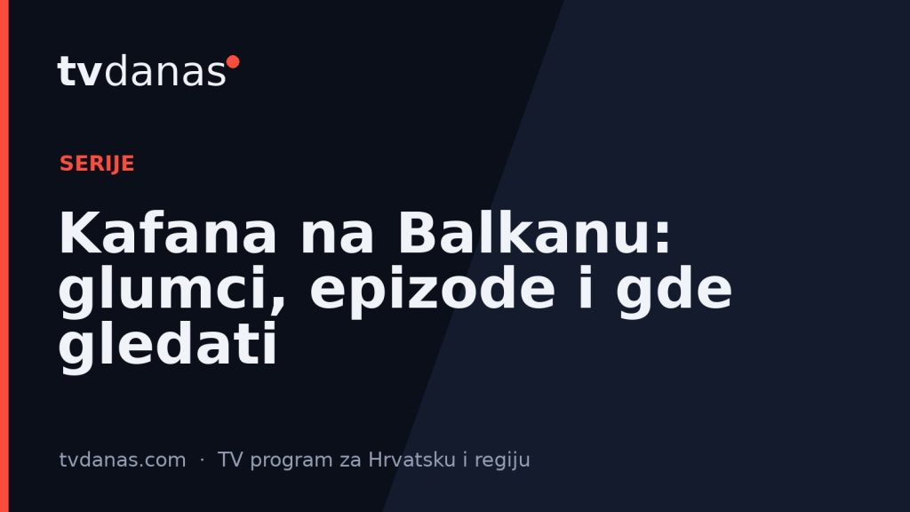 Kafana na Balkanu: glumci, epizode i gde gledati