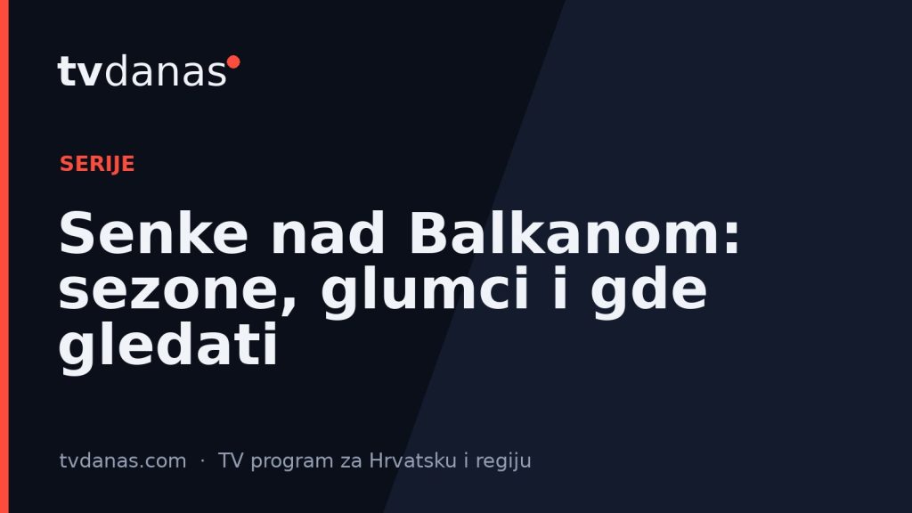 Senke nad Balkanom: sezone, glumci i gde gledati