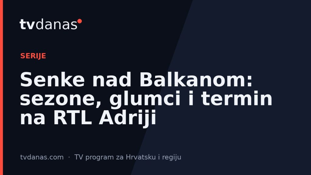 Senke nad Balkanom: sezone, glumci i termin na RTL Adriji
