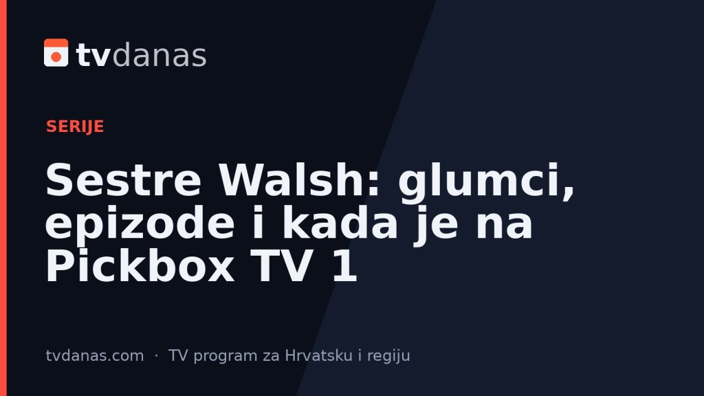 Sestre Walsh: glumci, epizode i kada je na Pickbox TV 1