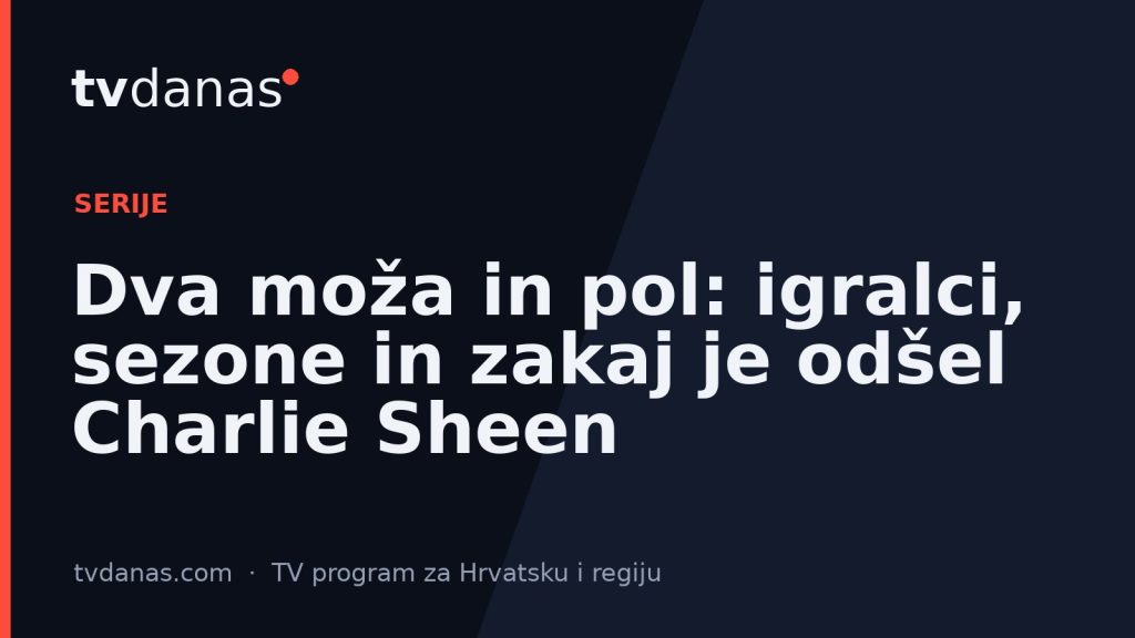 Dva moža in pol: igralci, sezone in zakaj je odšel Charlie Sheen
