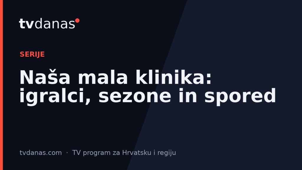 Naša mala klinika: igralci, sezone in spored