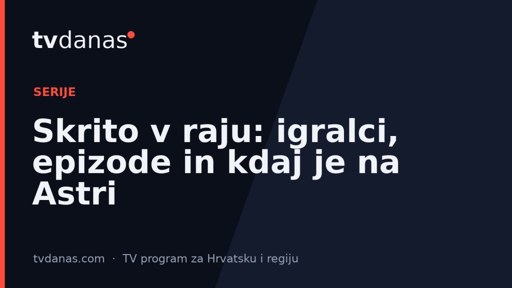 Skrito v raju: igralci, epizode in kdaj je na Astri