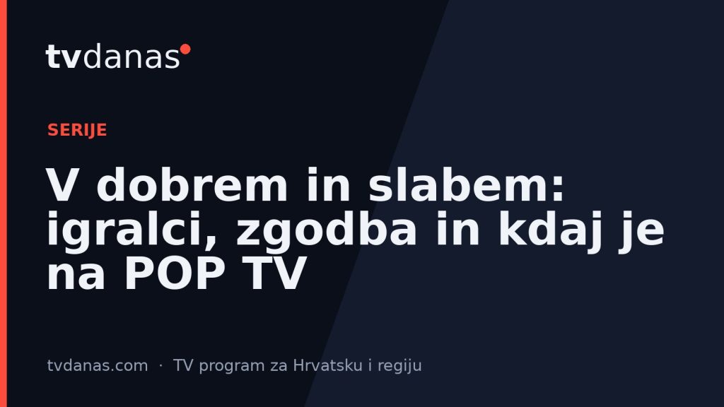 V dobrem in slabem: igralci, zgodba in kdaj je na POP TV