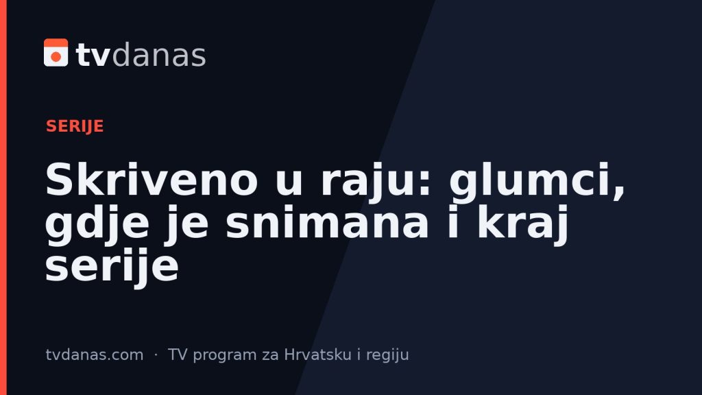 Skriveno u raju: glumci, gdje je snimana i kraj serije