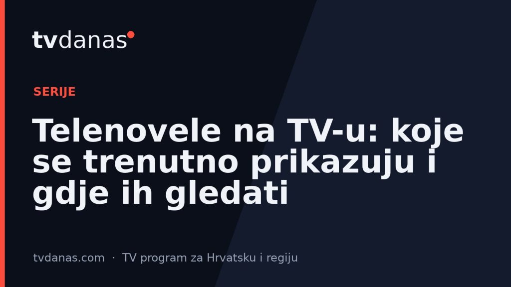 Telenovele na TV-u: koje se trenutno prikazuju i gdje ih gledati