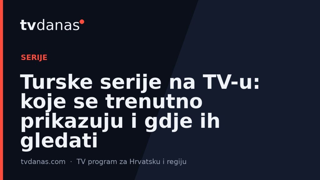 Turske serije na TV-u: koje se trenutno prikazuju i gdje ih gledati