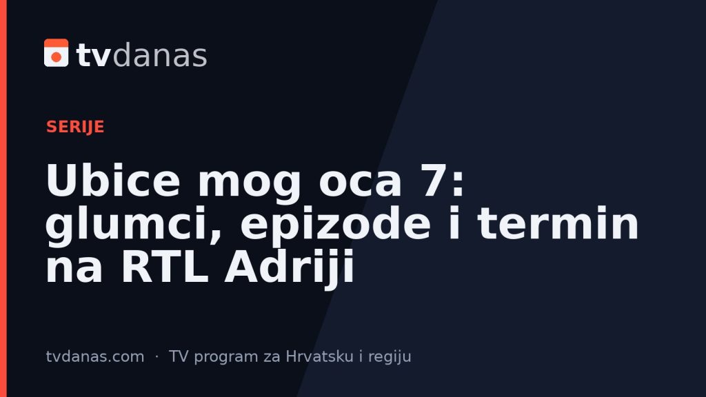 Ubice mog oca 7: glumci, epizode i termin na RTL Adriji