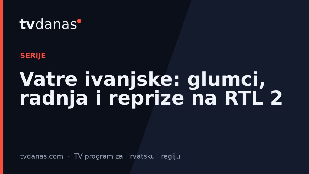 Vatre ivanjske: glumci, radnja i reprize na RTL 2