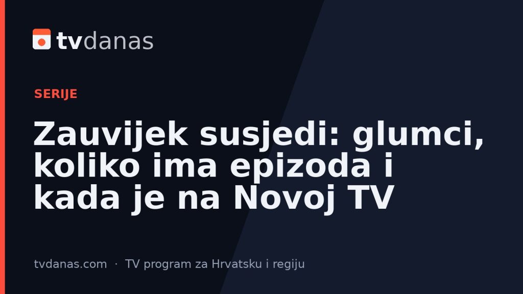 Zauvijek susjedi: glumci, koliko ima epizoda i kada je na Novoj TV